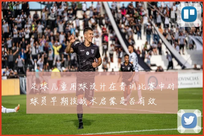 足球儿童用球设计在青训比赛中对球员早期技战术启蒙是否有效