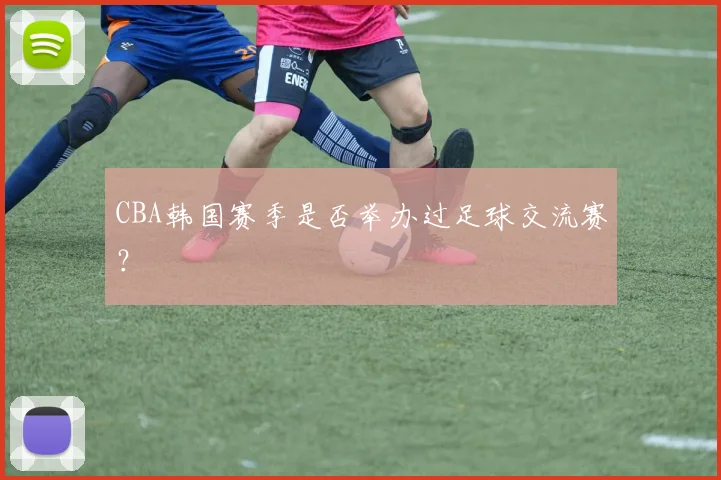 CBA韩国赛季是否举办过足球交流赛？